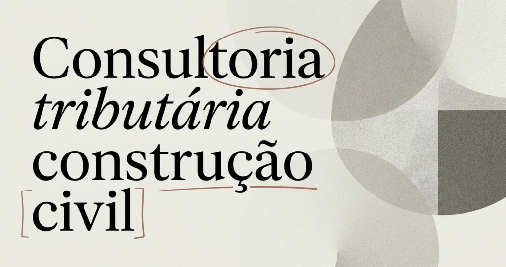 Consultoria tributária construção civil: guia completo